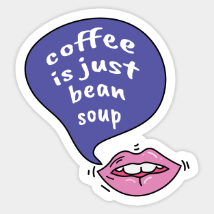 Coffee is just bean soup Sticker